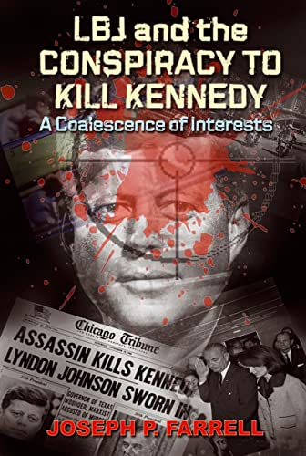 LBJ and the Conspiracy to Kill Kennedy: A Coalescence of Interests: A Study of the Deep Politics and Architecture of the Coup D'Etat to Overthrow Kennedy